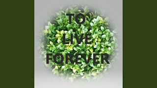 To Live Forever [upl. by Cecelia]