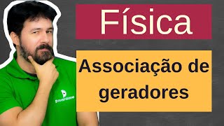 Física  Aula 262  Associação de geradores  Eletrodinâmica [upl. by Chimene]