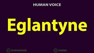 How To Pronounce Eglantyne [upl. by Lehctim]