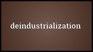 Deindustrialization Meaning [upl. by Cavill]