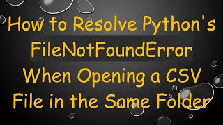 How to Resolve Pythons FileNotFoundError When Opening a CSV File in the Same Folder [upl. by Towne]