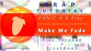 Vanic X KFlay  Make Me Fade  FL Studio Remake  Play through amp Track Breakdown  TRAP [upl. by Ailugram858]