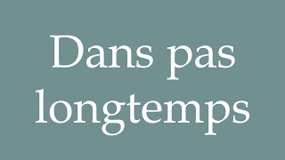 How to Pronounce Dans pas longtemps Not long from now Correctly in French [upl. by Ekle847]