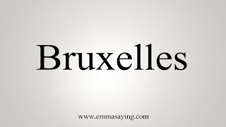 How To Say Bruxelles [upl. by Orville]