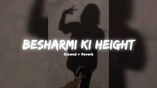 BESHARMI KI HEIGHT Slowed  REVERB NEW HINDI REMIX SONG ⏩🎵 REMIX SONG New Letest Love1M579 [upl. by Lerim]