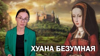 Хуана Безумная  Сумасшедшая королева или жертва заговора отца сына и мужа [upl. by Ameerahs]