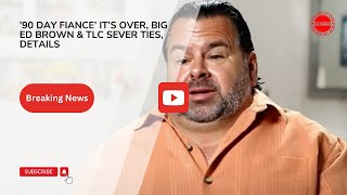 ’90 Day Fiance’ It’s OVER Big Ed Brown amp TLC Sever Ties Details [upl. by Eatnwahs931]