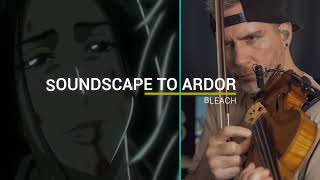 Soundscape to Ardor  Bleach [upl. by Tully]