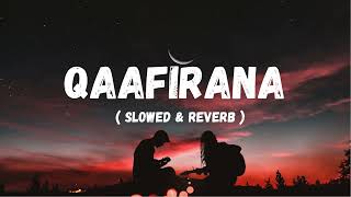 QAAFIRANA  KEDARNATH  SLOWED amp REVERB  LISTEN AND FEEL [upl. by Adiesirb989]