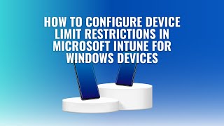 How to Configure Device Limit Restrictions in Microsoft Intune for Windows Devices [upl. by Idel]