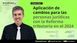 Aplicación de cambios para las personas jurídicas con la Reforma tributaria en el 2024 [upl. by Jacquelin]