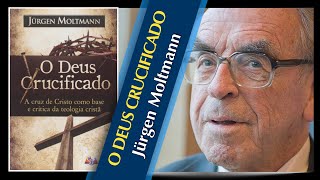 O DEUS CRUCIFICADO  Jürgen Moltmann [upl. by Nalehp398]