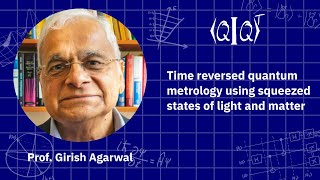 QIQT 23  Girish Agarwal  Time reversed quantum metrology using squeezed states of light and matter [upl. by Nnylirej]