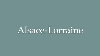 How to Pronounce AlsaceLorraine Correctly in French [upl. by Apfel607]