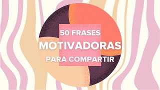 50 frases motivadoras para compartir [upl. by Carli486]