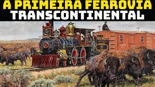 A Primeira Ferrovia Transcontinental  A Conquista que Uniu os Estados Unidos [upl. by Anuaf]