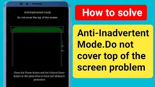 AntiInadvertent Mode Do not cover the top of the screen problemsolve Anti inadvertently mode [upl. by Asilim391]