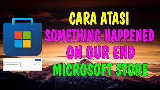 Cara Atasi Error Something Happened On Our End di Microsoft Store [upl. by Llien561]