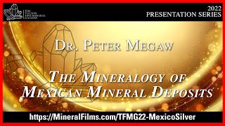 TFMG  2022 Presentation Series  Dr Peter Megaw  The Mineralogy of Mexican Silver Deposits [upl. by Biddle159]