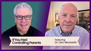 If You Had Controlling Parents featuring Dr Dan Neuharth [upl. by Nathanial130]