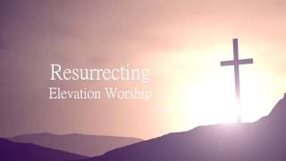 Resurrecting  Elevation Worship Lyrics [upl. by Eybba36]