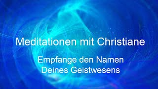 Empfange den Namen Deines Geistwesens  Meditationen mit Christiane [upl. by Dymphia225]