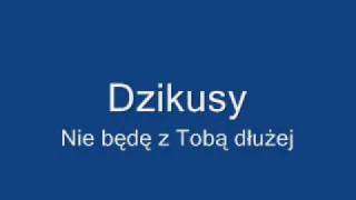 Dzikusy nie będę z Tobą dłużej [upl. by Yecats]