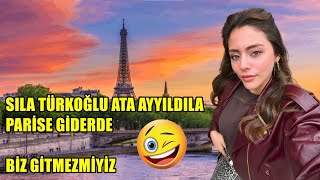 SILA TÜRKOĞLU ATA AYYILDIZLA PARİSE GİDERDE BİZ GİTMEYMİYİZ [upl. by Gefen]