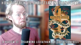 How to talk to Christian Nationalists  A Review of Disarming Leviathan by Caleb Campbell [upl. by Eigna]