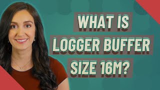 What is logger buffer size 16m [upl. by Chavey]