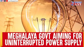 Meghalaya govt aiming for uninterrupted power supply [upl. by On]