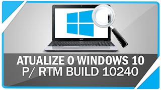 Como atualizar o Windows 10 para versão RTM Build 10240 [upl. by Raouf882]