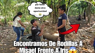 Misael Llorando Le Pide Otra Oportunidad A Iris😭De Rodillas Lo Encontramos Pidiendo Perdon😱 [upl. by Anyer]