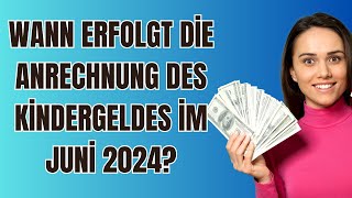 Wann erfolgt die Anrechnung des Kindergeldes im Juni 2024 [upl. by Edniya]