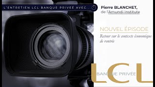 L’entretien LCL Banque Privée avec Pierre Blanchet de l’Amundi Institute [upl. by Carena]