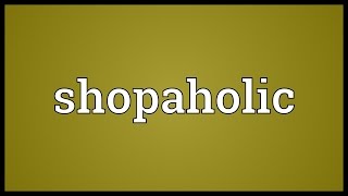 Shopaholic Meaning [upl. by Pardo]