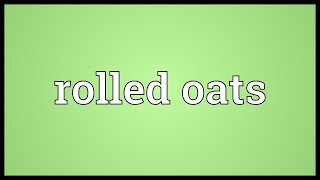 Rolled oats Meaning [upl. by Nostets]