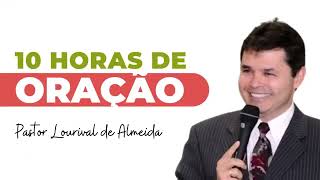 10 HORAS DE ORAÇÃO  PASTOR LOURIVAL DE ALMEIDA [upl. by Aihsatsan]