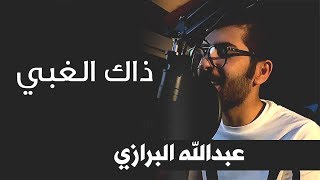 ذاك الغبي  عبدالله البرازي  Thak El ghaby [upl. by Enyrehtak]