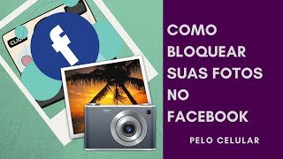 Como bloquear fotos no Facebook pelo celular Passo a passo 2018 [upl. by Drislane]