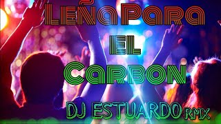 Leña para el carbonDJ ESTUARDO REMIX [upl. by Ramedlab911]