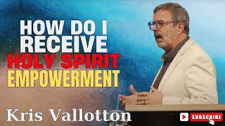 Kris Vallotton  How Do I Receive Holy Spirit Empowerment [upl. by Ramed406]