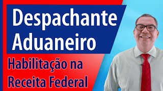 Despachante Aduaneiro Como se habilitar na Receita Federal [upl. by Ryle]