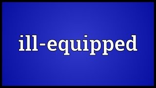 Illequipped Meaning [upl. by Wynny]