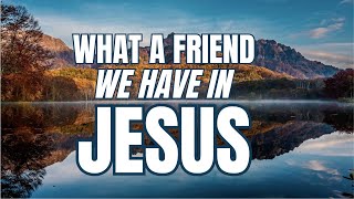 WHAT A FRIEND WE HAVE IN JESUSwith LyricsThe most BEAUTIFUL HYMN ever [upl. by Bury479]