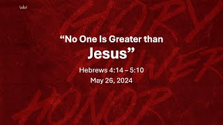 May 26 2024 “No One Is Greater” Hebrews 414 – 510 [upl. by Adamsun]