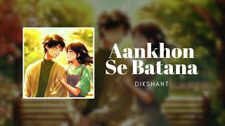 Aankhon Se Batana  Dikshant [upl. by Ayerdna609]