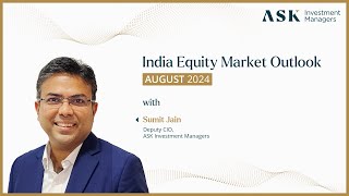 India Equity Market Outlook  August 2024  Sumit Jain Deputy CIO ASK Investment Managers [upl. by Einned]