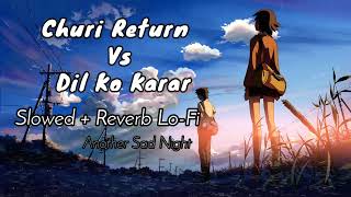 Churi Return Vs Dil Ko Karar Aaya Slowed Reverb Mashup  Lofi Song  Another Sad Night [upl. by Liauqram698]