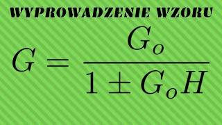 ZADANIE WYPROWADZENIE WZORU NA TRANSMITANCJE UKŁADU Z PĘTLĄ SPRZĘŻENIA ZWROTNEGO [upl. by Atinele465]